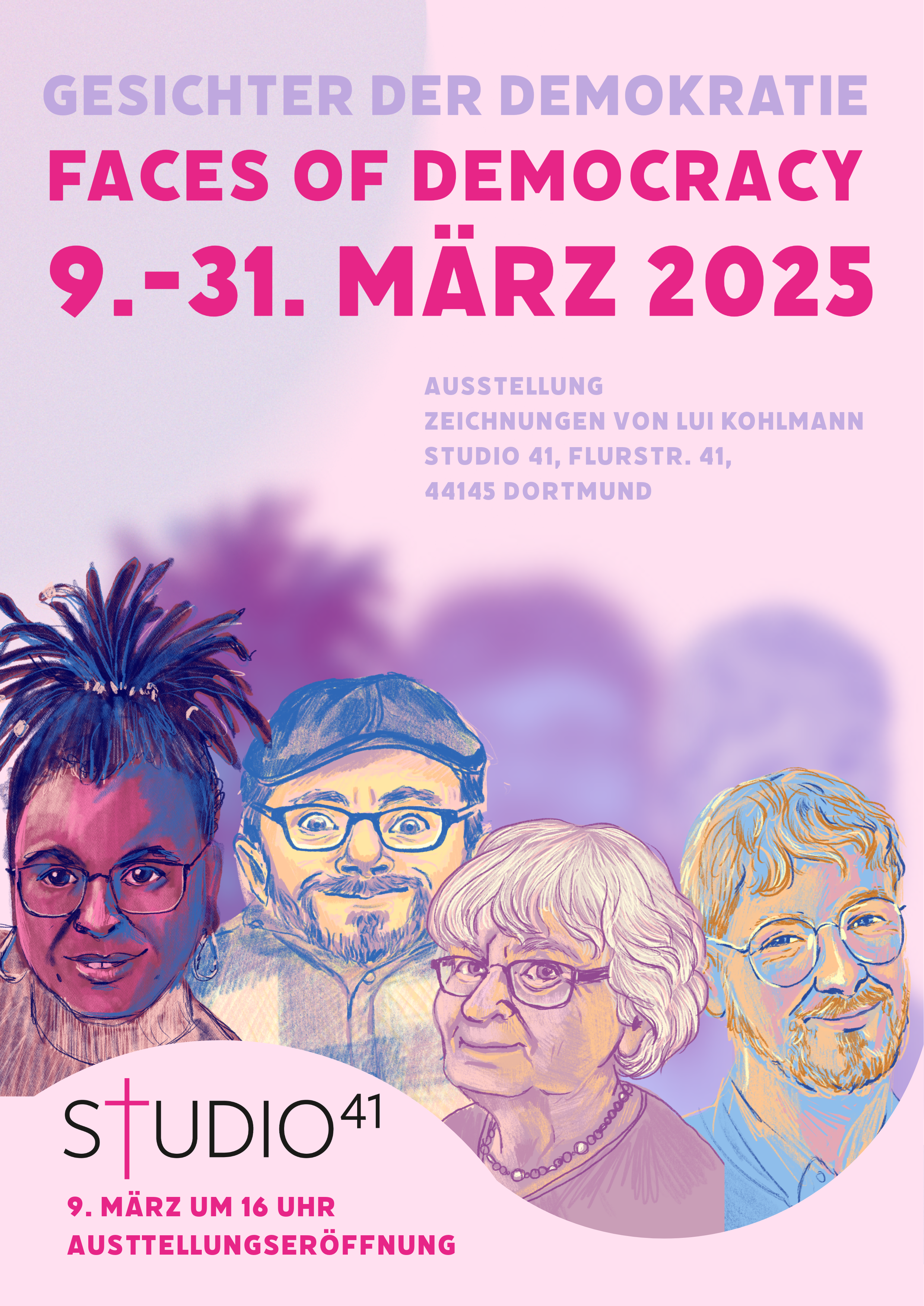 Ausstellungsorte: Gesichter der Demokratie: Faces of Democracy. Ausstellung: zeichnungen von Lui Kohlmann. Studio 41, Flurstr. 41, 44145 Dortmund. Das Poster ist in Pastelltönen gehalten. Es sind Zeichnungen zu sehen von Tupoka Ogette, Raul Krauthausen, Irmela Mensah-Schramm und Thomas Laschyk.